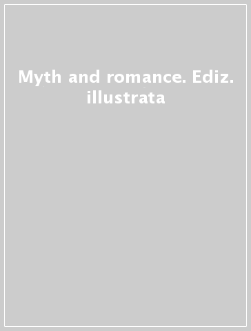 Myth and romance. Ediz. illustrata