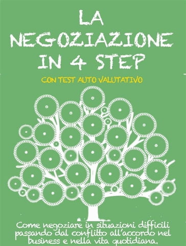 LA NEGOZIAZIONE IN 4 STEP. Come negoziare in situazioni difficili passando dal conflitto all'accordo nel business e nella vita quotidiana. - Stefano Calicchio