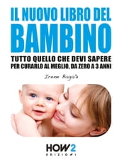 IL NUOVO LIBRO DEL BAMBINO: Tutto Quello che Devi Sapere per Curarlo al Meglio, da Zero a 3 Anni