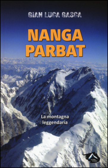 Nanga Parbat. La montagna leggendaria - Gian Luca Gasca