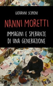 Nanni Moretti. Immagini e speranze di una generazione