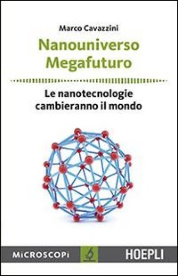 Nanouniverso. Megafuturo. Le nanotecnologie cambieranno il mondo - Marco Cavazzini