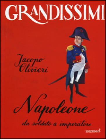 Napoleone. Da soldato a imperatore - Jacopo Olivieri