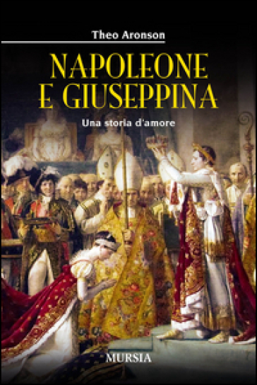 Napoleone e Giuseppina. Una storia d'amore - Theo Aronson