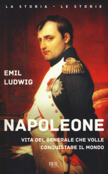 Napoleone. Vita del generale che volle conquistare il mondo - Emil Ludwig