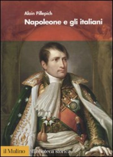 Napoleone e gli italiani - Alain Pillepich