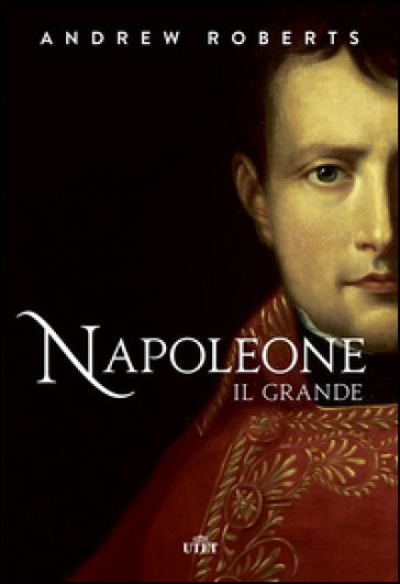 Napoleone il Grande - Andrew Roberts
