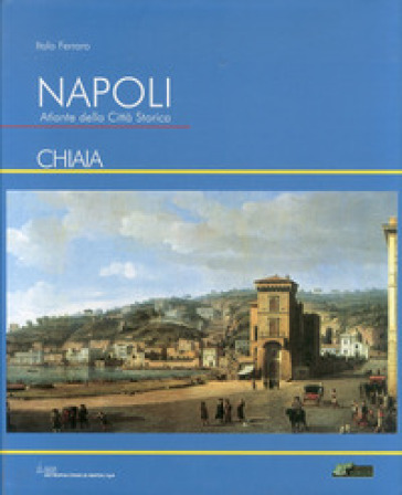 Napoli. Atlante della città storica «Chiaia» - Italo Ferraro