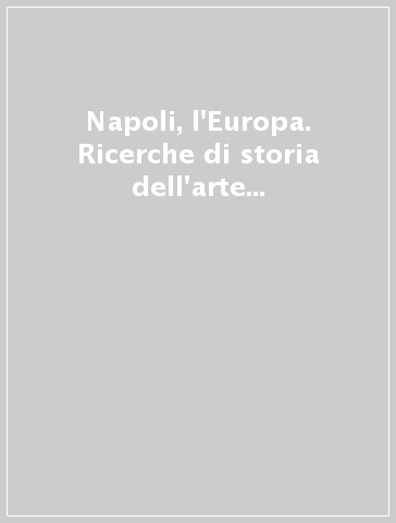 Napoli, l'Europa. Ricerche di storia dell'arte in onore di Ferdinando Bologna