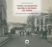 Napoli ad Occidente Bagnoli e dintorni nel tempo. In 800 cartoline d epoca, da collezione propria. Ediz. illustrata