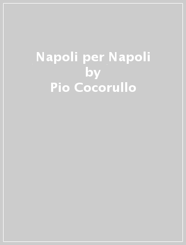 Napoli per Napoli - Pio Cocorullo