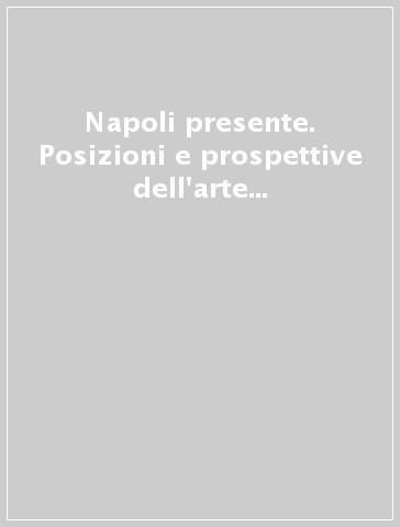 Napoli presente. Posizioni e prospettive dell'arte contemporanea. Catalogo della mostra (Napoli, 26 novembre 2005-26 febbraio 2006)