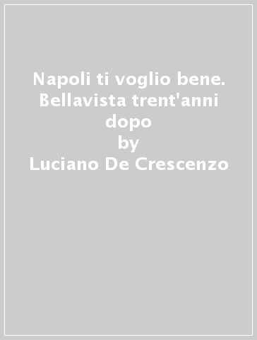 Napoli ti voglio bene. Bellavista trent'anni dopo - Luciano De Crescenzo