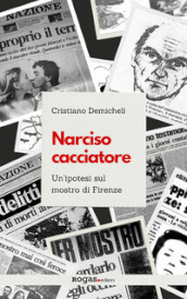 Narciso cacciatore. Un ipotesi sul mostro di Firenze