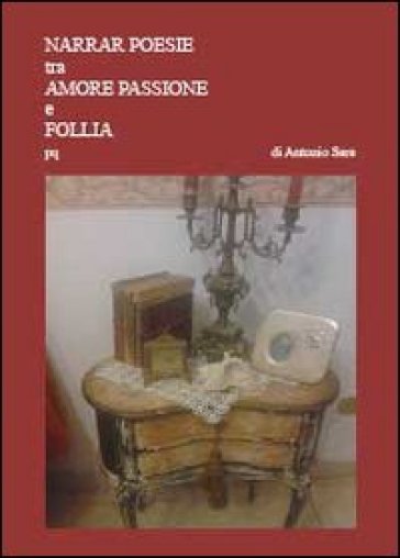 Narrar poesie tra amore passion e follia - Antonio Sere
