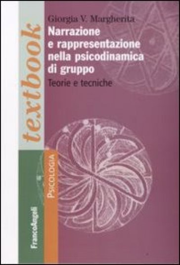 Narrazione e rappresentazione nella psicodinamica di gruppo. Teorie e tecniche - Giorgia V. Margherita