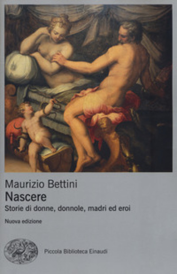 Nascere. Storie di donne, donnole, madri ed eroi - Maurizio Bettini