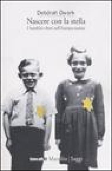 Nascere con la stella. I bambini ebrei nell'Europa nazista - Deborah Dwork