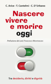 Nascere, vivere e morire oggi. Tra desiderio, diritti e dignità