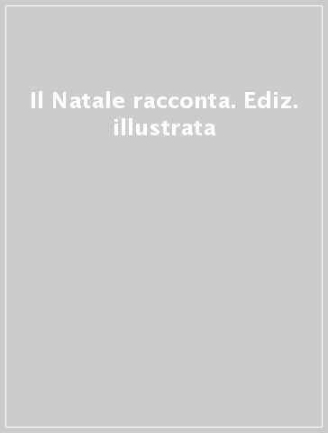 Il Natale racconta. Ediz. illustrata