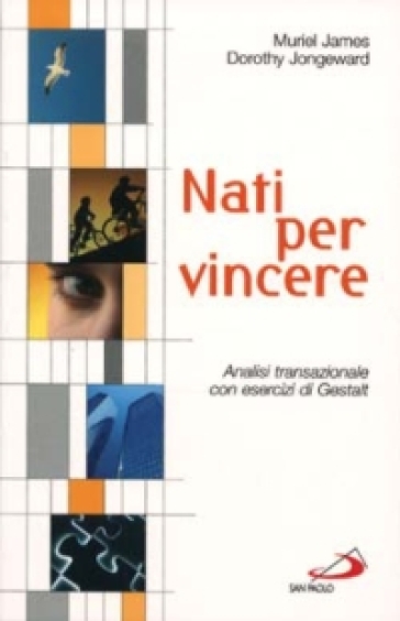 Nati per vincere. Analisi transazionale con esercizi di Gestalt - Muriel James - Dorothy Jongeward