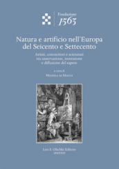 Natura e artificio nell Europa del Seicento e Settecento. Artisti, conoscitori e scienziati tra osservazione, invenzione e diffusione del sapere