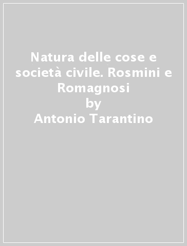 Natura delle cose e società civile. Rosmini e Romagnosi - Antonio Tarantino