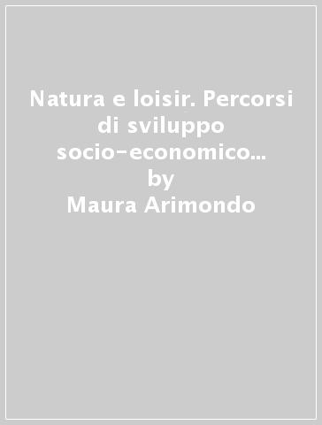 Natura e loisir. Percorsi di sviluppo socio-economico nel parco del delta del Po - Maura Arimondo - Everardo Minardi - Marialuisa Lusetti