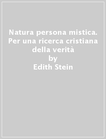 Natura persona mistica. Per una ricerca cristiana della verità - Edith Stein