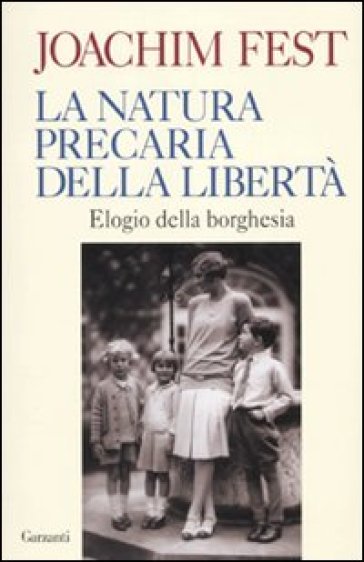 Natura precaria della libertà. Elogio della borghesia (La) - Joachim C. Fest