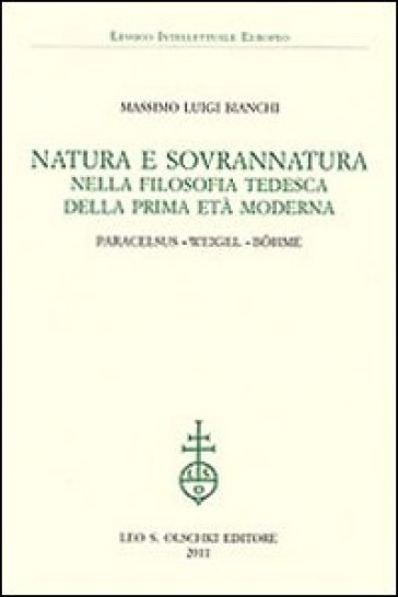 Natura e sovrannatura nella filosofia tedesca della prima età moderna. Paracelsus, Weigel, Bohme - Massimo Luigi Bianchi