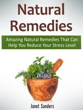 Natural Remedies: Amazing Natural Remedies That Can Help You Reduce Your Stress Level