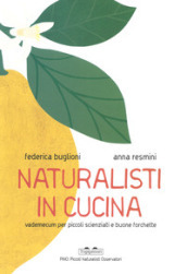 Naturalisti in cucina. Vademecum per piccoli scienziati e buone forchette