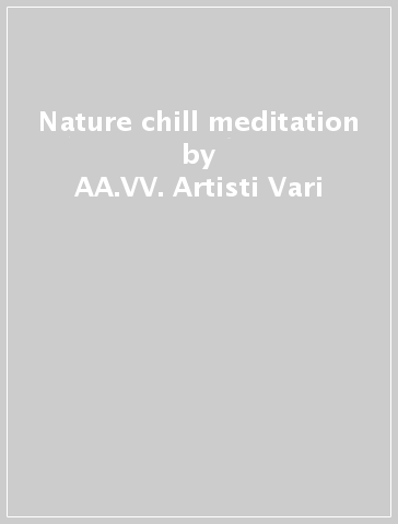 Nature chill & meditation - AA.VV. Artisti Vari