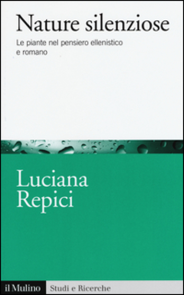 Nature silenziose. Le piante nel pensiero ellenistico e romano - Luciana Repici