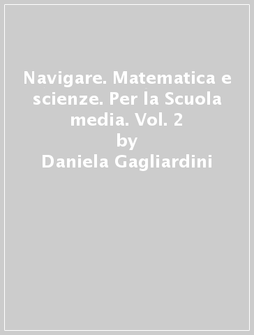 Navigare. Matematica e scienze. Per la Scuola media. Vol. 2 - Daniela Gagliardini