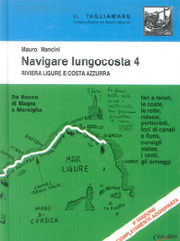 Navigare lungocosta. 4: La Riviera ligure e la Costa Azzurra: da Bocca di Magra a Marsiglia - Mauro Mancini