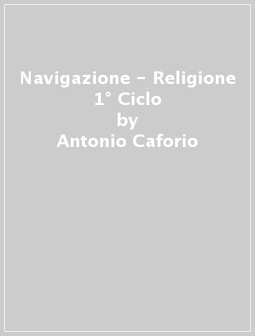 Navigazione - Religione 1° Ciclo - Antonio Caforio - Aldo Ferilli