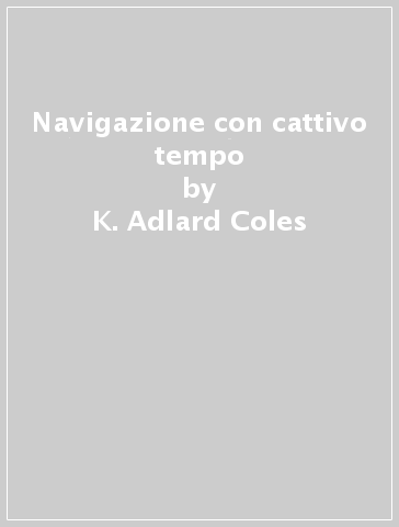 Navigazione con cattivo tempo - K. Adlard Coles