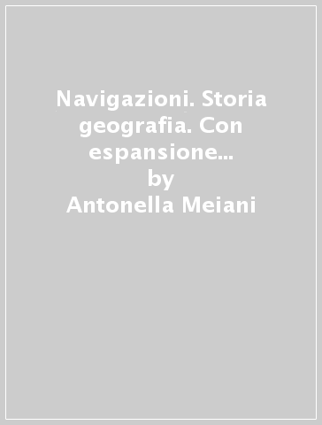 Navigazioni. Storia geografia. Con espansione online. Per la 4ª classe elementare. Con CD-ROM - Antonella Meiani