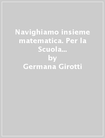 Navighiamo insieme matematica. Per la Scuola elementare. Con e-book. Con espansione online. Vol. 1 - Germana Girotti