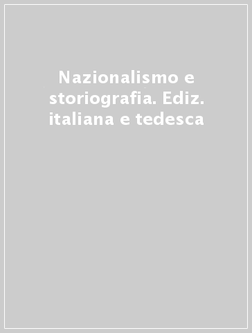 Nazionalismo e storiografia. Ediz. italiana e tedesca