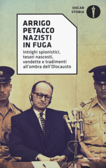 Nazisti in fuga. Intrighi spionistici, tesori nascosti, vendette e tradimenti all'ombra dell'Olocausto - Arrigo Petacco