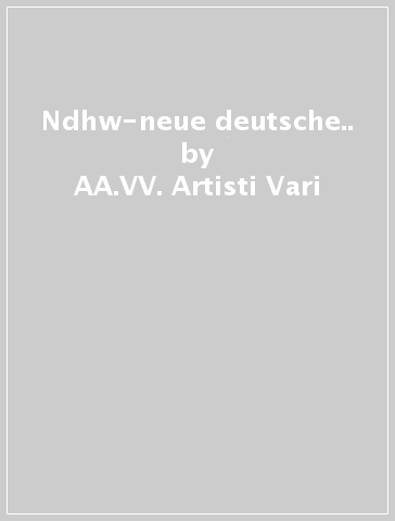 Ndhw-neue deutsche.. - AA.VV. Artisti Vari