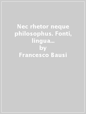 Nec rhetor neque philosophus. Fonti, lingua e stile nelle prime opere latine di Giovanni Pico della Mirandola (1484-1487) - Francesco Bausi