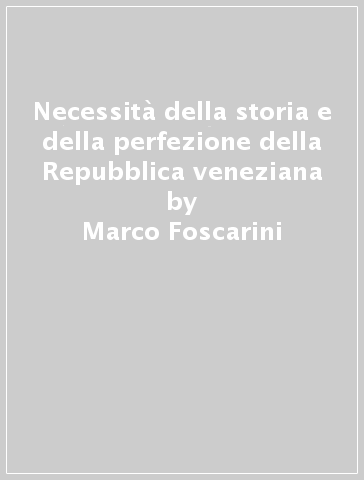 Necessità della storia e della perfezione della Repubblica veneziana - Marco Foscarini