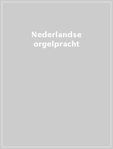 Nederlandse orgelpracht