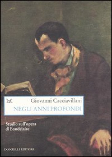 Negli anni profondi. Studio sull'opera di Baudelaire - Giovanni Cacciavillani