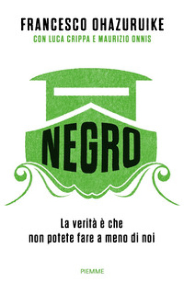 Negro. La verità è che non potete fare a meno di noi - Francesco Ohazuruike - Luca Crippa - Maurizio Onnis