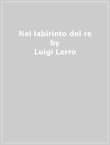 Nel labirinto del re - Luigi Lerro